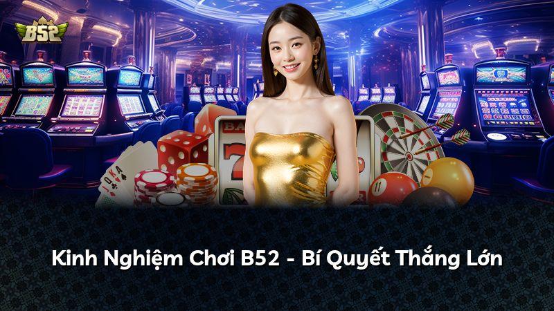 Kinh Nghiệm Chơi B52 - Bí Quyết Thắng Lớn