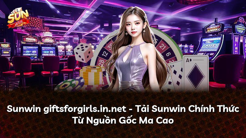 Sunwin giftsforgirls.in.net - Tải Sunwin Chính Thức Từ Nguồn Gốc Ma Cao
