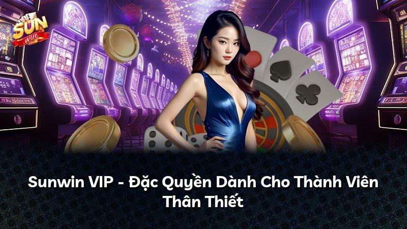 Sunwin VIP - Đặc Quyền Dành Cho Thành Viên Thân Thiết