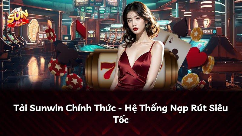 Tải Sunwin Chính Thức - Hệ Thống Nạp Rút Siêu Tốc