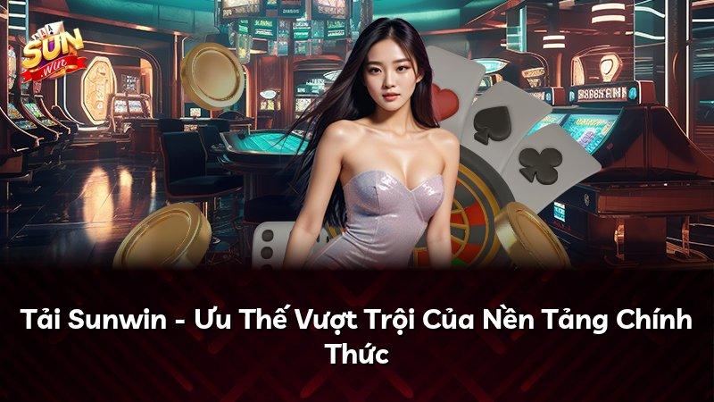 Tải Sunwin - Ưu Thế Vượt Trội Của Nền Tảng Chính Thức