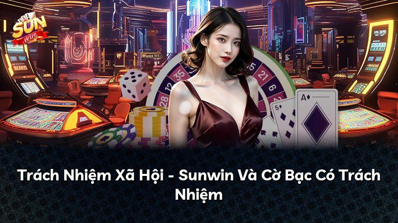 Trách Nhiệm Xã Hội - Sunwin Và Cờ Bạc Có Trách Nhiệm
